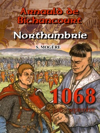 Serge Mogère - Arnauld de Bichancourt Tome 4 : Northumbrie - Juin-septembre 1068.