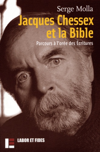 Serge Molla - Jacques Chessex Et La Bible. Parcours A L'Oree Des Ecritures.