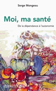 Serge Mongeau - Moi, ma santé - De la dépendance à l'autonomie.