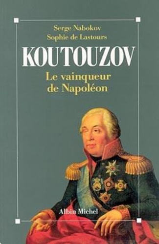 Serge Nabokov et Sophie de Lastours - Koutouzov - Le vainqueur de Napoléon.