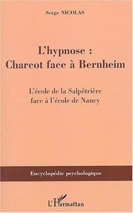 Serge Nicolas - L'hypnose : Charcot face à Bernheim - L'école de la Salpêtrière face à l'école de Nancy.