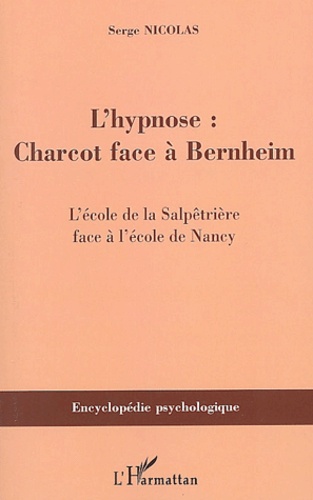 L'hypnose : Charcot face à Bernheim. L'école de la Salpêtrière face à l'école de Nancy