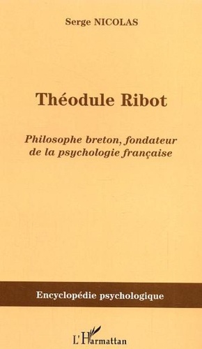 Serge Nicolas - Théodule Ribot (1839-1917) - Philosophe breton, fondateur de la psychologie française.