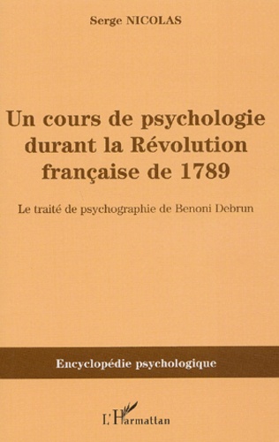 Serge Nicolas - Un cours de psychologie durant la Révolution française de 1789. - Le traité de psychographie de Benoni Debrun.