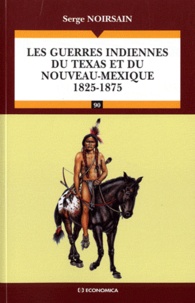 Serge Noirsain - Les guerres indiennes du Texas et du Nouveau-Mexique (1825-1875).