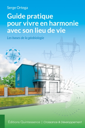 Guide pratique pour vivre en harmonie avec son lieu de vie. Les bases de la géobiologie