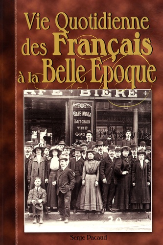 Serge Pacaud - Vie Quotidienne des Français à la Belle Epoque.