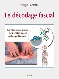 Serge Paoletti - Le décodage fascial - La fascia, au coeur des techniques ostéopathiques.