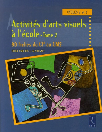 Serge Paolorsi et Alain Saey - Activités d'arts visuels, Cycles 2 et 3 - Tome 2, 80 fiches du CP au CM2.