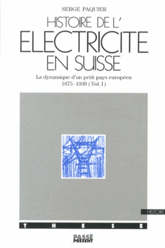 Serge Paquier - Histoire de l'électricité en Suisse - La dynamique d'un petit pays européen (1875-1939) 2 volumes.