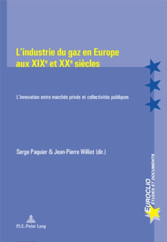 Serge Paquier - L'industrie du gaz en Europe aux XIXe et XXe siècles. - L'innovation entre marchés privés et collectivités publiques.
