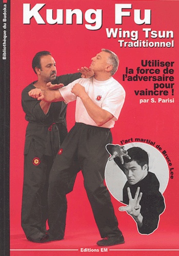 Serge Parisi - Kung-fu Wing-Tsun traditionnel - La self-Défense chinoise : comment utiliser la force de l'adversaire pour vaincre.
