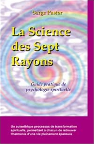 Serge Pastor - La Science Des Sept Rayons. Guide Pratique De Psychologie Spirituelle.