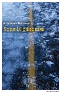 Serge patr Thibodeau - Sous la banquise.