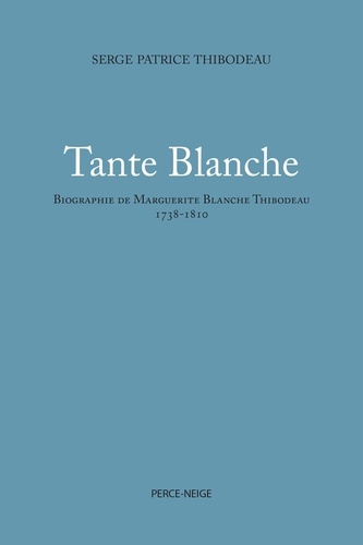 Tante Blanche. Biographie de Marguerite Blanche Thibodeau (1738-1810)