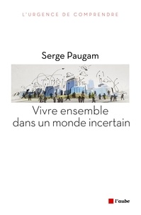 Serge Paugam - Vivre ensemble dans un monde incertain.