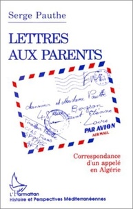 Serge Pauthe - Lettres aux parents - Correspondance d'un appelé en Algérie.