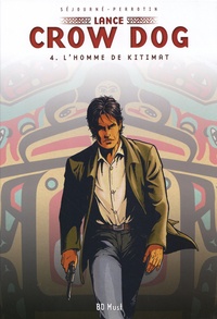 Serge Perrotin et Gaël Séjourné - Lance Crow Dog Tome 4 : L'homme de Kitimat.