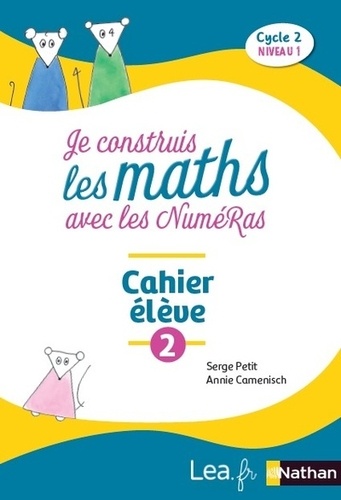 Serge Petit et Annie Camenisch - Je construis les maths avec les NuméRas Cycle 2 niveau 1 - Cahier élève 2.
