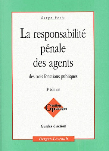 Serge Petit - La Responsabilite Penale Des Agents Des Trois Fonctions Publiques. 3eme Edition.