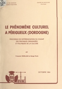Serge Plaa et François Vedelago - Le phénomène culturel à Périgueux (Dordogne) - Processus de différenciation du champ des pratiques organisées et politiques de la culture.