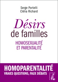 Serge Portelli et Clélia Richard - Désirs de familles - Homosexualité et parentalité.