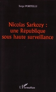 Serge Portelli - Nicolas Sarkozy : une République sous haute surveillance.