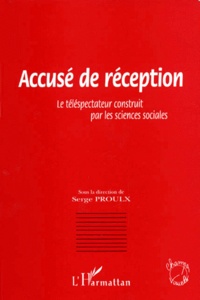 Serge Proulx - Accuse De Reception. Le Telespectateur Par Les Sciences Sociales.