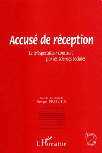 Serge Proulx - Accuse De Reception. Le Telespectateur Par Les Sciences Sociales.