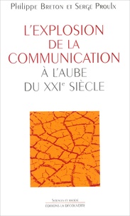 Serge Proulx et Philippe Breton - L'explosion de la communication à l'aube du XXIème siècle.