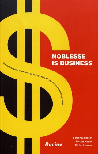Serge Quoidbach et Nicolas Keszei - Noblesse is business - Une vaste enquête menée au coeur du patrimoine et des réseaux de la noblesse belge.