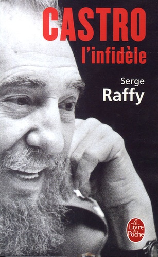 Serge Raffy - Castro, l'infidèle.