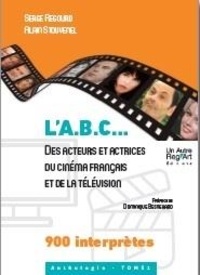 Serge Regourd - L'ABC des acteurs et actrices du cinéma français et de la télévision - 900 interprètes Tome 1.