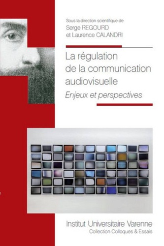 Serge Regourd et Laurence Calandri - La régulation de la communication audiovisuelle - Enjeux et perspectives.