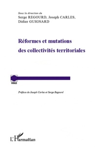 Serge Regourd et Joseph Carles - Réformes et mutations des collectivités territoriales.