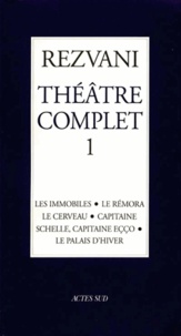 Serge Rezvani - Théâtre complet - Tome 1, Les immobiles ; Le Rémora ; Le cerveau ; Capitaine ; Schelle, capitaine Eçço ; Le palais d'hiver.