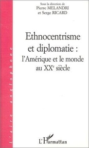 Serge Ricard - Ethnocentrisme Et Diplomatie : L'Amerique Et Le Monde Au Xxeme Siecle.