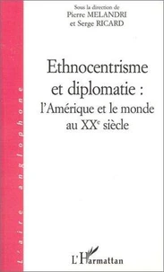 Ethnocentrisme Et Diplomatie : L'Amerique Et Le Monde Au Xxeme Siecle