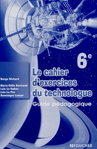 Serge Richard et Marie-Odile Bertrand - Le cahier d'exercices du technologue 6e - Guide pédagogique.