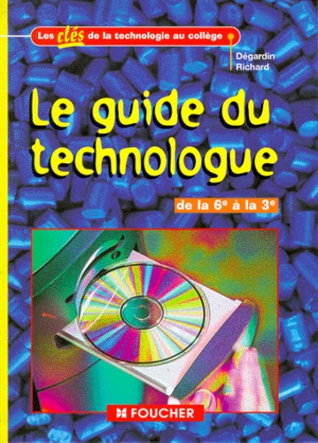 Serge Richard et Jean-Pierre Dégardin - Le guide du technologue - De la 6ème à la 3ème.