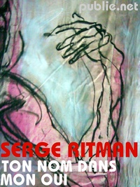 Serge Ritman - Ton nom dans mon oui - du cri, de la nuit, de la mer.