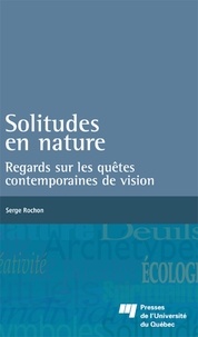 Serge Rochon - Solitudes en nature - Regards sur les quêtes contemporaines de vision.