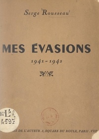Serge Rousseau - Mes évasions, 1941-1942.