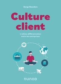 Serge Rouvière - Culture client - 2e éd. - L'ultime différenciation entre les entreprises.