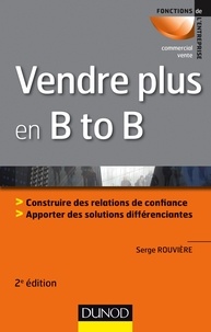 Serge Rouvière - Vendre plus en B to B - 2e éd..