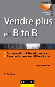 Serge Rouvière - Vendre plus en B to B - Construire des relations de confiance, apporter des solutions différenciantes.