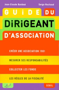 Serge Ruchaud et Jean-Claude Bardout - Guide Du Dirigeant D'Association. Edition Du Centenaire De La Loi De 1901.