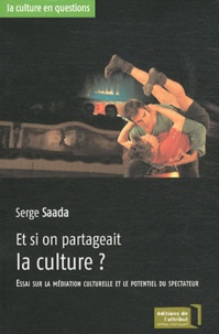 Serge Saada - Et si on partageait la culture ? - Essai sur la médiation culturelle et le potentiel du spectateur.