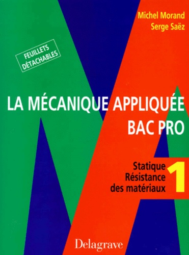Serge Saez et Michel Morand - La Mecanique Appliquee Bac Pro. Tome 1, Statique, Resistance Des Materiaux.