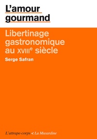 Serge Safran - L'amour gourmand - Libertinage gastronomique au XVIIIe siècle.